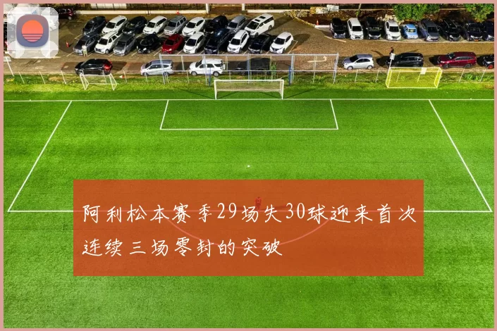 阿利松本赛季29场失30球迎来首次连续三场零封的突破