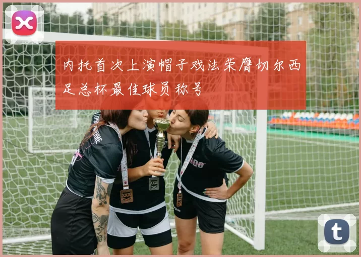 内托首次上演帽子戏法荣膺切尔西足总杯最佳球员称号