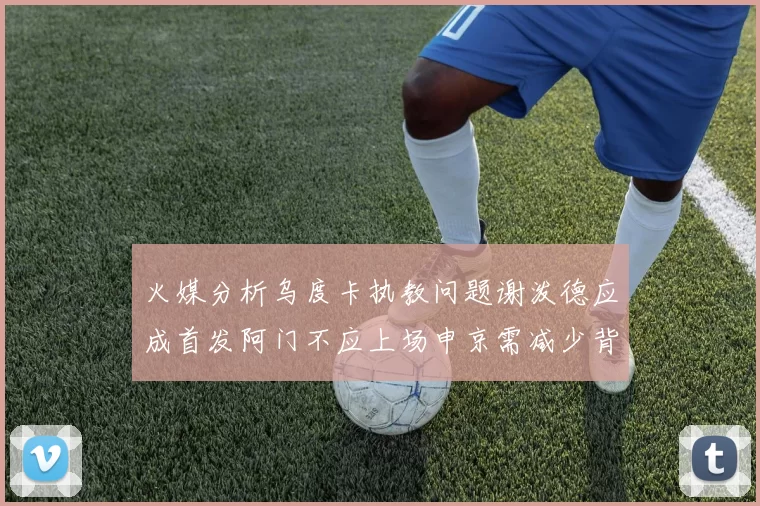 火媒分析乌度卡执教问题谢泼德应成首发阿门不应上场申京需减少背打次数