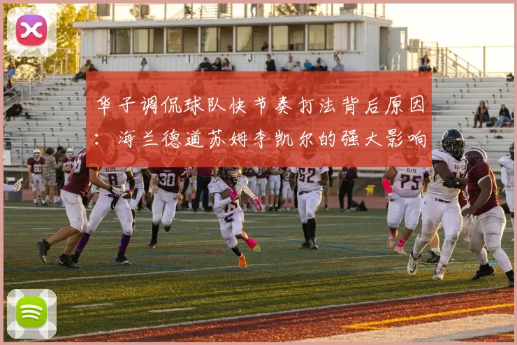 华子调侃球队快节奏打法背后原因：海兰德道苏姆李凯尔的强大影响力